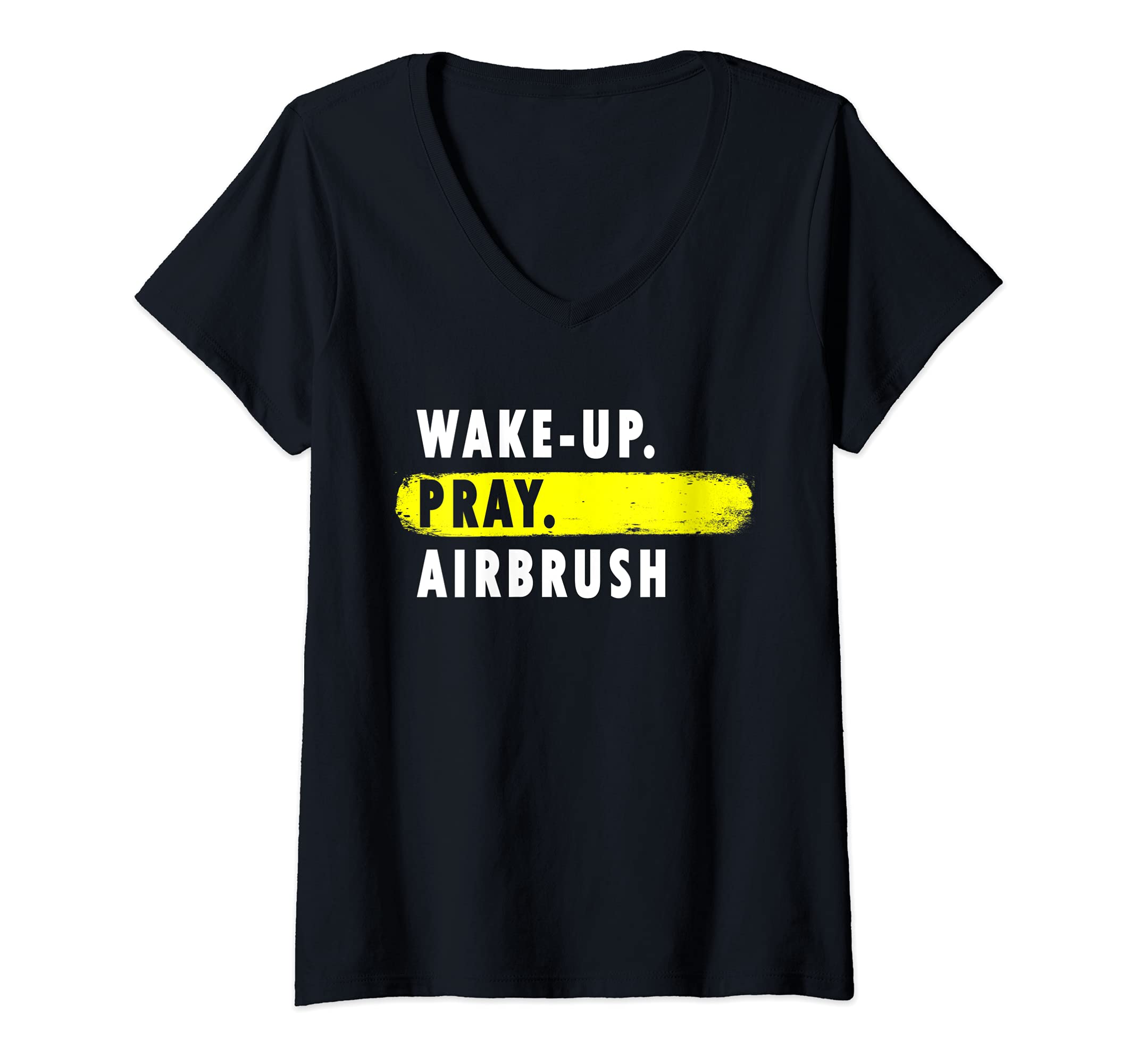 Womens Wake Up, Pray, Airbrush - Novelty Hobby V-Neck T-Shirt