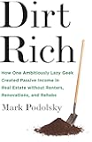 Dirt Rich: How One Ambitiously Lazy Geek Created Passive Income in Real Estate Without Renters, Renovations, and Rehabs
