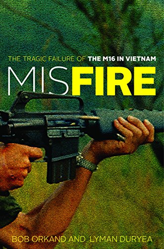 Misfire: The Tragic Failure of the M16 in Vietnam by Bob Orkand, Lyman Duryea