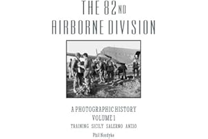 The 82nd Airborne Division: A Photographic History Volume 1: Training, Sicily, Salerno, Anzio