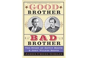 Good Brother, Bad Brother: The Story of Edwin Booth and John Wilkes Booth
