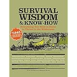 Survival Wisdom &amp; Know How: Everything You Need to Know to Subsist in the Wilderness