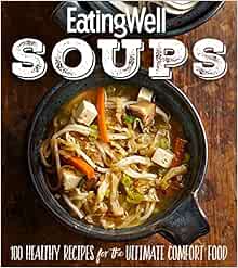 Eatingwell Soups 100 Healthy Recipes For The Ultimate Comfort Food The Editors Of Eatingwell 9781328911032 Amazon Com Books