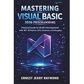 Mastering Visual Basic 2026 Programming: Practical Guide to VB.NET Development with .NET 10 Projects, APIs, Databases, and Debugging