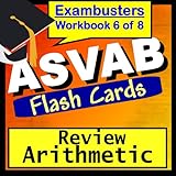 ASVAB Test Prep Arithmetic Review Flashcards--ASVAB Study Guide Book 6 (Exambusters ASVAB Study Guide)