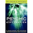 Psychic Exploration: A Challenge for Science, Understanding the Nature and Power of Consciousness