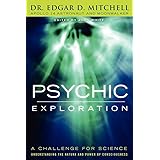 Psychic Exploration: A Challenge for Science, Understanding the Nature and Power of Consciousness