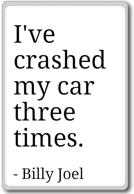 HE se estrelló mi coche tres veces. - Billy Joel - citas imán para ...
