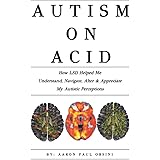 Autism On Acid How Lsd Helped Me Bridge The Asd Neurotypical Divide Orsini Aaron Paul 9781073367795 Amazon Com Books