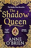 The Shadow Queen: The Sunday Times Bestselling Book - a Must Read for Summer 2018 by Anne OBrien