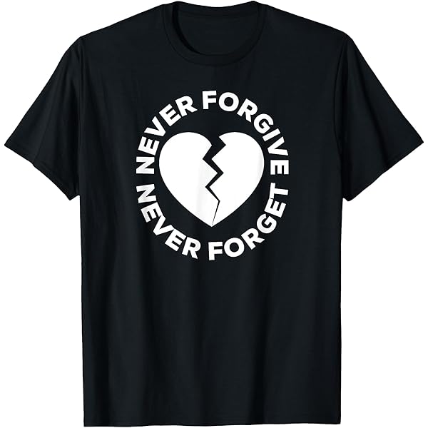 Amazon.com: Never Forgive Never Forget - Broken Heart T-Shirt