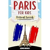 Paris for Kids Travel Book: An Interactive Travel Guide to Paris: Explorer’s Adventure Journal with Scavenger Hunt, Family Activities, Fun Facts, History & Educational Discoveries for Children