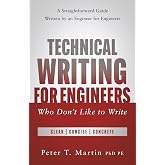 Technical Writing for Engineers Who Don't Like to Write: A Straightforward Guide Written by an Engineer for Engineers