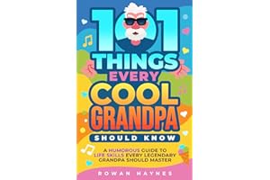 101 Things Every Cool Grandpa Should Know: A Humorous Guide to Life Skills Every Legendary Grandpa Should Master