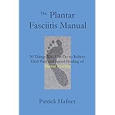 The Plantar Fasciitis Manual: 30 Things You Can Do to Relieve Heel Pain and Speed Healing of Plantar Fasciitis