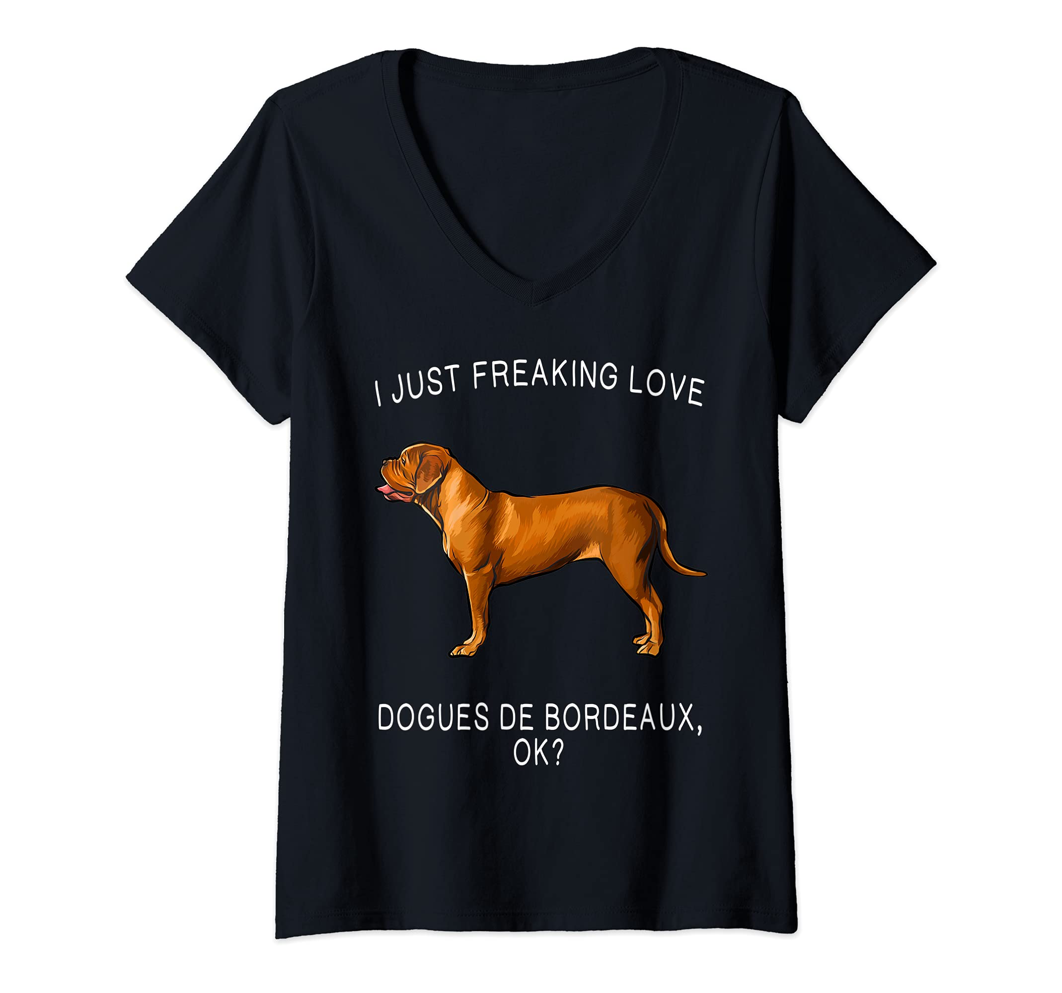 Womens I Just Freaking Love Dogues de Bordeaux Ok? Dog V-Neck T-Shirt