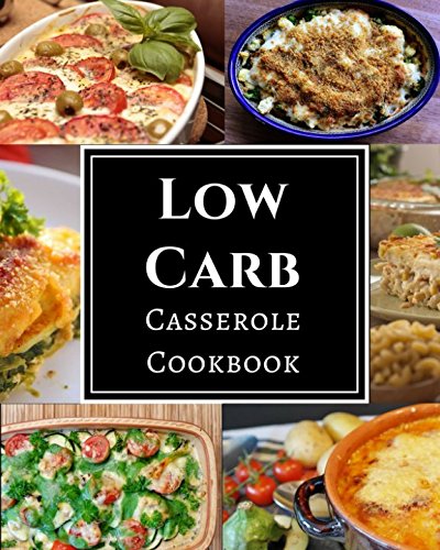 Low Carb Casserole Cookbook: Assortment of Delicious Low Carb Diet Casserole Recipes! by Chris McMorris