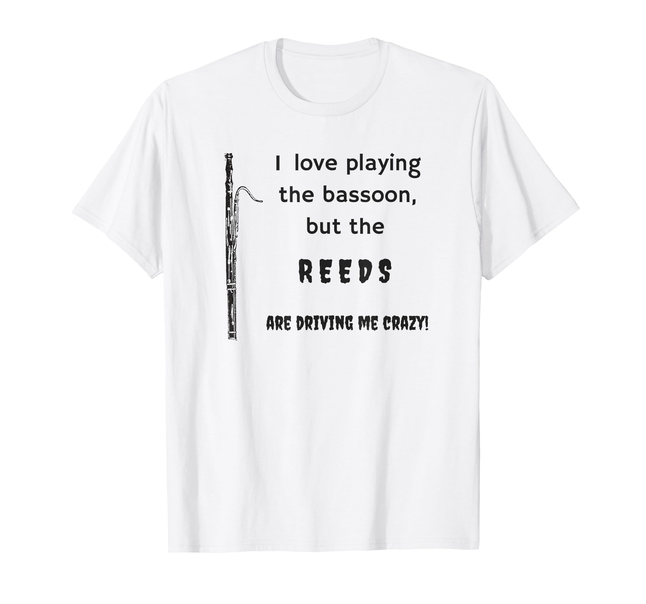I Love Playing the Bassoon but the Reeds Drive me Crazy T-Shirt
