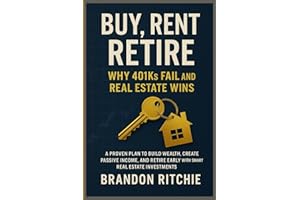 Buy, Rent, Retire – Why 401ks Fail and Real Estate Wins: A Proven Plan to Build Wealth, Create Passive Income, and Retire Early with Smart Real Estate Investments