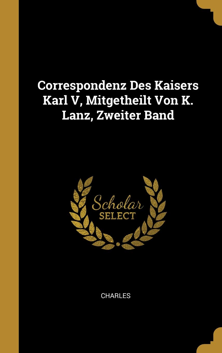 Correspondenz Des Kaisers Karl V Mitgetheilt Von K Lanz - 