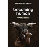 Becoming Human: Matter and Meaning in an Antiblack World (Sexual Cultures, 53)