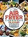 AIR FRYER COOKBOOK: The Best Collection of Air Fryer Recipes For Your Home by Amy Williams