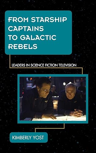 Download From Starship Captains to Galactic Rebels: Leaders in Science Fiction Television PDF