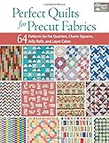 Perfect Quilts for Precut Fabrics: 64 Patterns for Fat Quarters, Charm Squares, Jelly Rolls, and Lay by That Patchwork Place