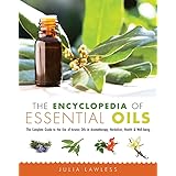 The Encyclopedia of Essential Oils: The Complete Guide to the Use of Aromatic Oils In Aromatherapy, Herbalism, Health, and We
