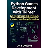 Python Games Development with Tkinter: Build Fun and Interactive Python Games with Tkinter Step by Step, from Beginner Projec