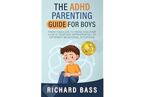 The ADHD Parenting Guide for Boys: From Toddlers to Teens Discover How to Respond Appropriately to Different Behavioral Situa