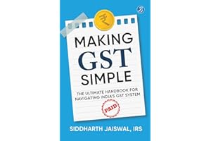 Making GST Simple: The Ultimate Handbook for Navigating India's GST System A Comprehensive and Practical Guide with Tips to S