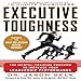 Executive Toughness: The Mental-Training Program to Increase Your Leadership Performance