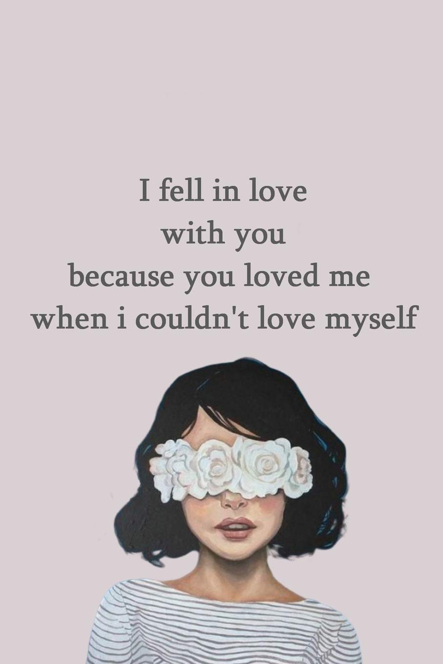 I Fell In Love With You Because You Loved Me When I Couldn T Love Myself Amazon De Publisher Ellie Fremdsprachige Bucher When i get chills at night, i feel it deep inside without you, yeah, know how to satisfy, keeping that tempo right without you need anybody else (i love me) can't help myself, no, i don't need anybody else anytime that i like (i love me). amazon de