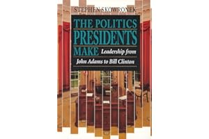 The Politics Presidents Make: Leadership from John Adams to Bill Clinton, Revised Edition