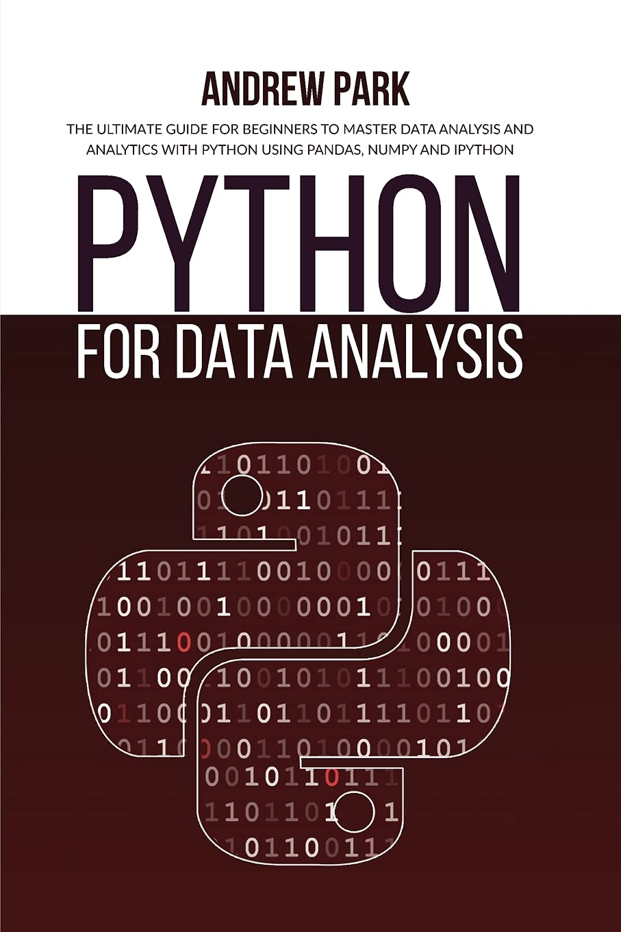 Python for Data Analysis: The Ultimate Guide for Beginners to Master Data Analysis and Analytics with Python using Pandas, Numpy and Ipython (Python Programming)