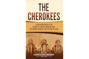 The Cherokees: A Captivating Guide to the History of a Native American Tribe, the Cherokee Removal, and the Trail of Tears