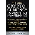 The Only Cryptocurrency Investing Book You'll Ever Need: An Absolute Beginner's Guide to the Biggest "Millionaire Maker" Asse