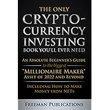 The Only Cryptocurrency Investing Book You'll Ever Need: An Absolute Beginner's Guide to the Biggest "Millionaire Maker" Asse