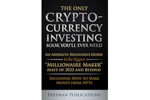 The Only Cryptocurrency Investing Book You'll Ever Need: An Absolute Beginner's Guide to the Biggest "Millionaire Maker" Asse