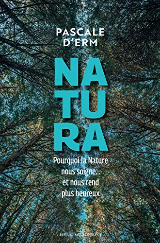 Natura: Pourquoi la nature nous soigne... et nous rend plus heureux (Les Liens Qui Libèrent) (Frenc by Pascale D'erm