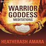 Warrior Goddess Meditations: Ten Guided Practices for Claiming Your Authentic Wisdom and Power by 