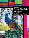 Allie Aller's Stained Glass Quilts Reimagined: Fresh Techniques & Design by Allie Aller