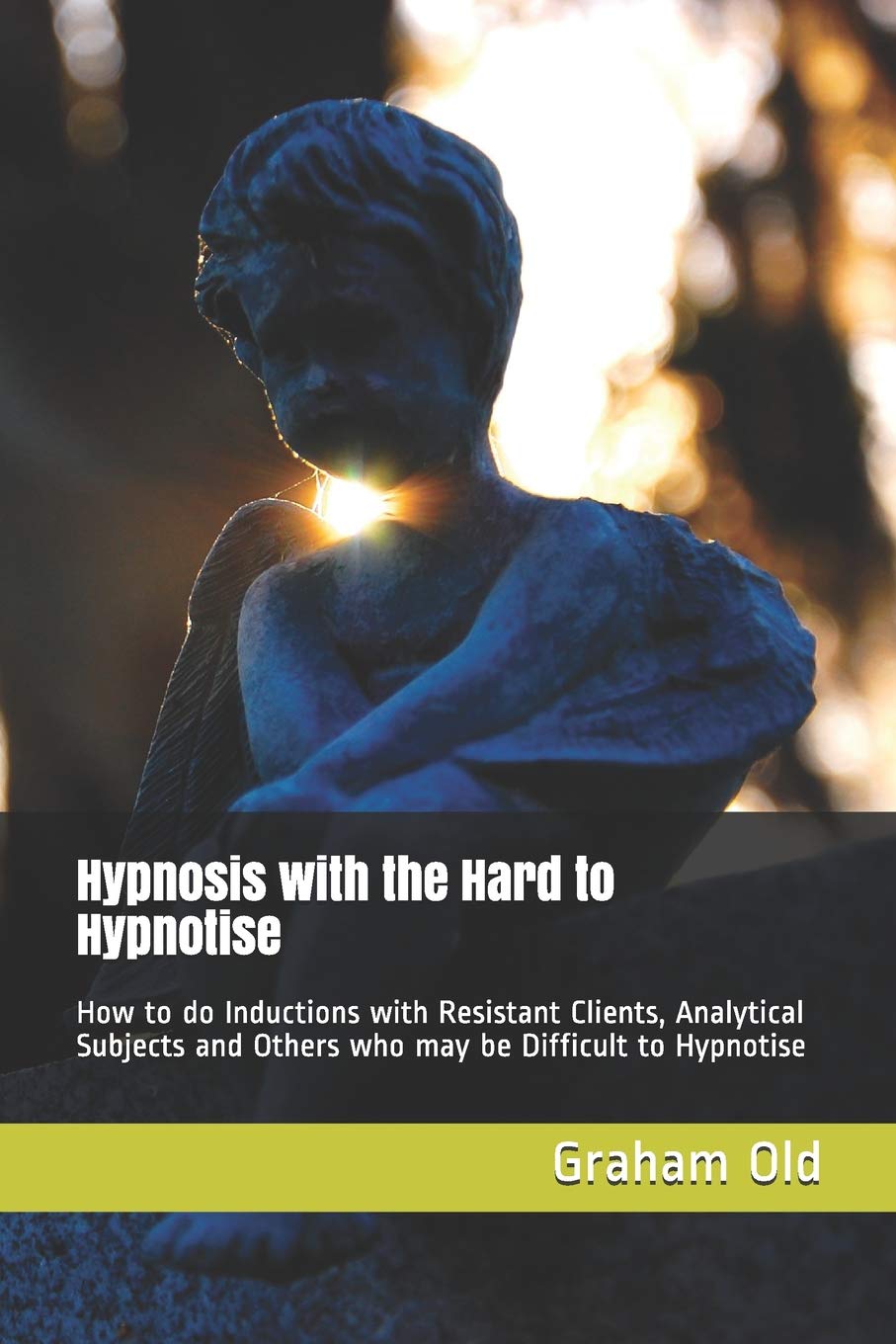 Amazon Com Hypnosis With The Hard To Hypnotise How To Do Inductions With Resistant Clients Analytical Subjects And Others Who May Be Difficult To Hypnotise The Inductions Masterclass 9781791564742 Old Graham Books