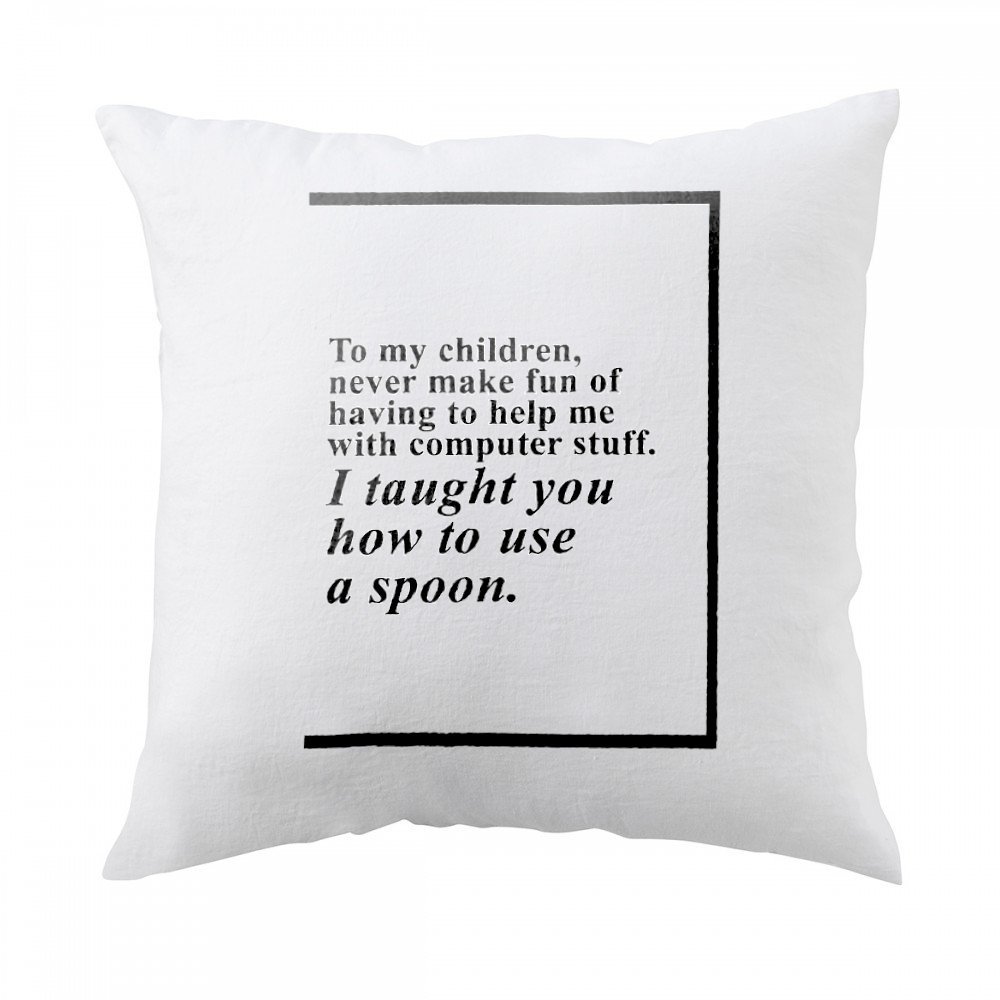Pillow With To My Children Never Make Fun Of Having To Help Me