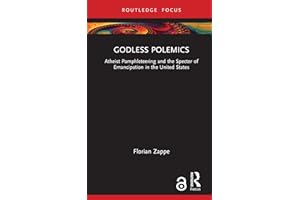 Godless Polemics: Atheist Pamphleteering and the Specter of Emancipation in the United States (Routledge Focus on Religion)