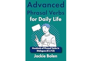 Advanced Phrasal Verbs for Daily Life: Hundreds of Phrasal Verbs in Dialogues (C1/C2)