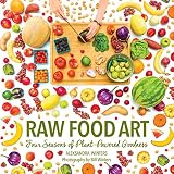 Raw Food Art: Four Seasons of Plant-Powered Goodness