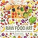 Raw Food Art: Four Seasons of Plant-Powered Goodness