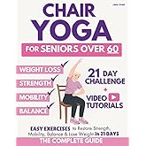 The Complete Guide to Chair Yoga for Seniors Over 60: 40+ Low-Impact Easy Exercises to Restore Strength, Mobility, Balance, and Lose Weight in 21 Days-Exercise Book for Weight Loss and Toning